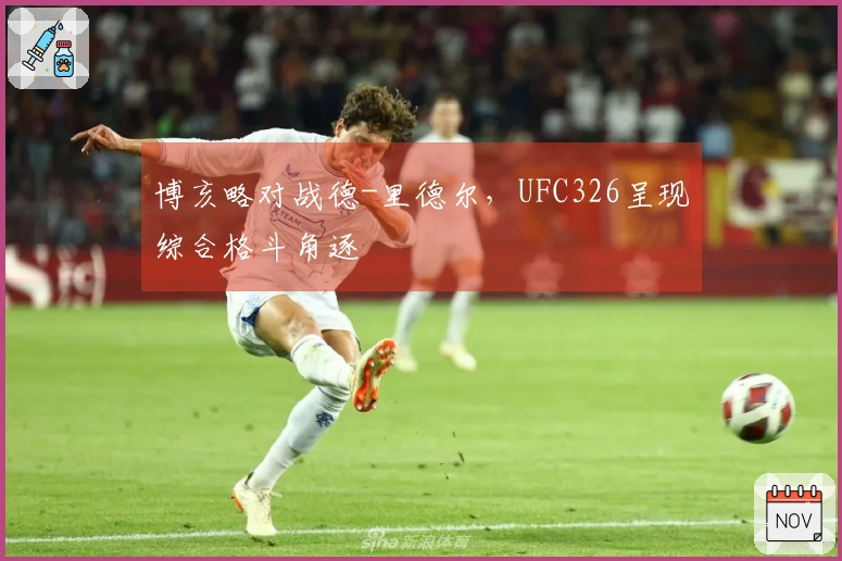 博亥略对战德-里德尔，UFC326呈现综合格斗角逐