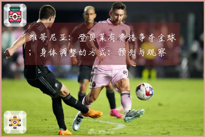 维蒂尼亚：登贝莱有资格争夺金球；身体调整的方式：预测与观察